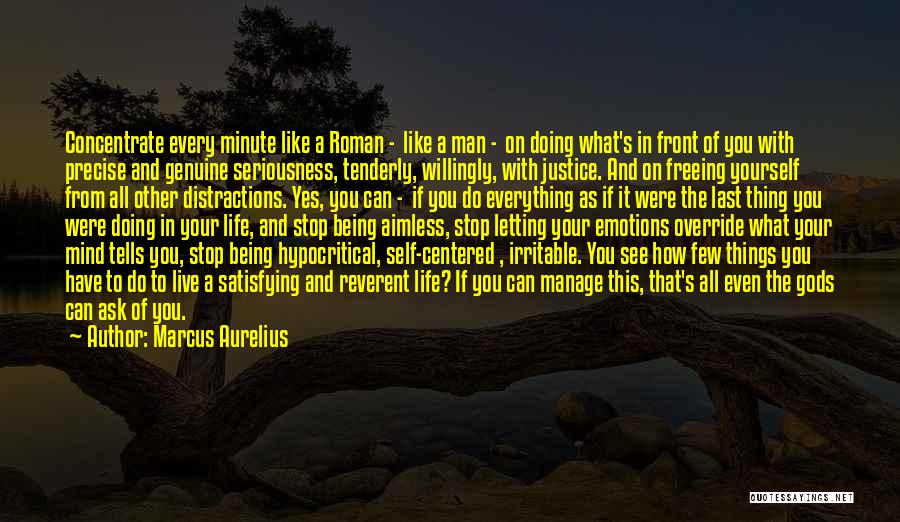 Marcus Aurelius Quotes: Concentrate Every Minute Like A Roman - Like A Man - On Doing What's In Front Of You With Precise