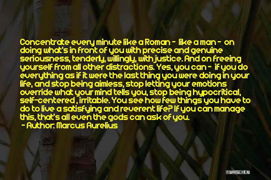 Marcus Aurelius Quotes: Concentrate Every Minute Like A Roman - Like A Man - On Doing What's In Front Of You With Precise