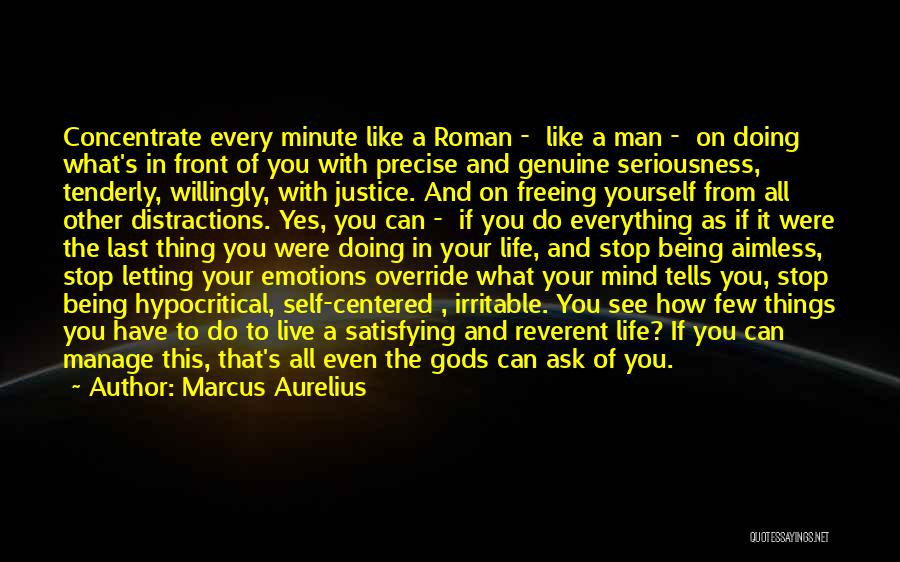 Marcus Aurelius Quotes: Concentrate Every Minute Like A Roman - Like A Man - On Doing What's In Front Of You With Precise