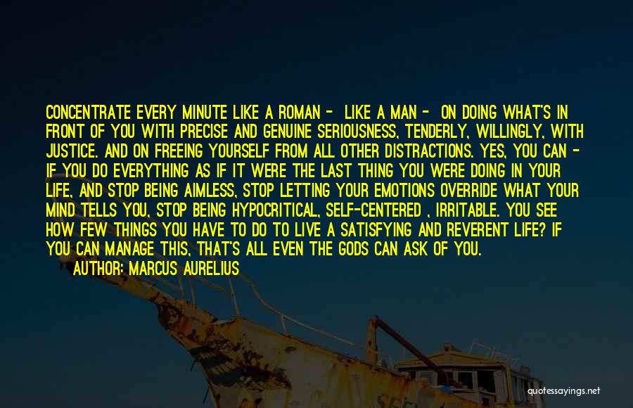 Marcus Aurelius Quotes: Concentrate Every Minute Like A Roman - Like A Man - On Doing What's In Front Of You With Precise
