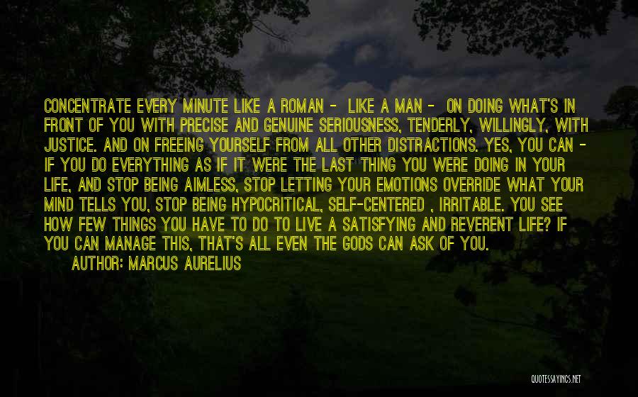 Marcus Aurelius Quotes: Concentrate Every Minute Like A Roman - Like A Man - On Doing What's In Front Of You With Precise