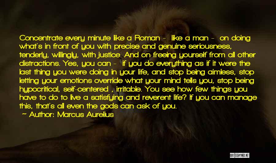 Marcus Aurelius Quotes: Concentrate Every Minute Like A Roman - Like A Man - On Doing What's In Front Of You With Precise