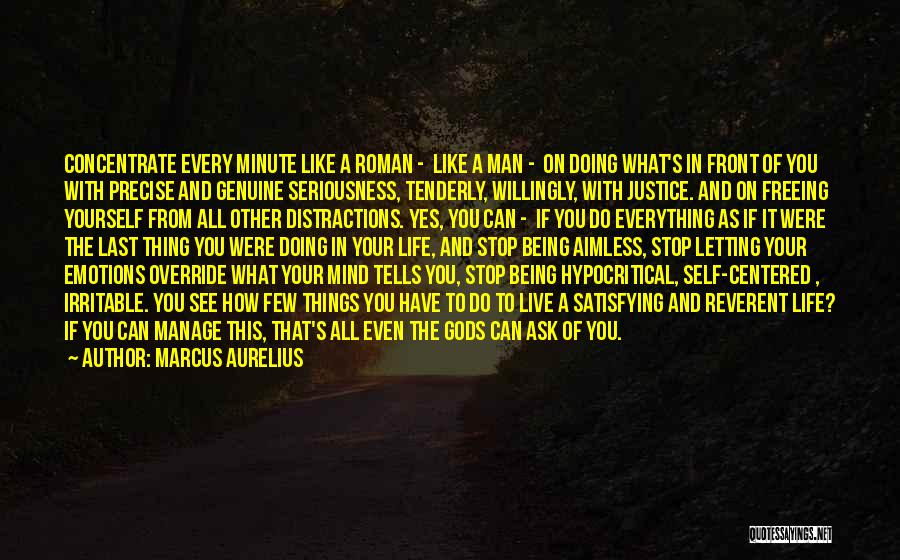 Marcus Aurelius Quotes: Concentrate Every Minute Like A Roman - Like A Man - On Doing What's In Front Of You With Precise