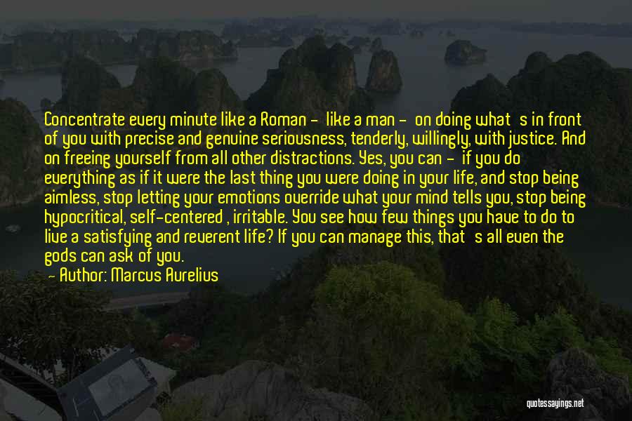 Marcus Aurelius Quotes: Concentrate Every Minute Like A Roman - Like A Man - On Doing What's In Front Of You With Precise