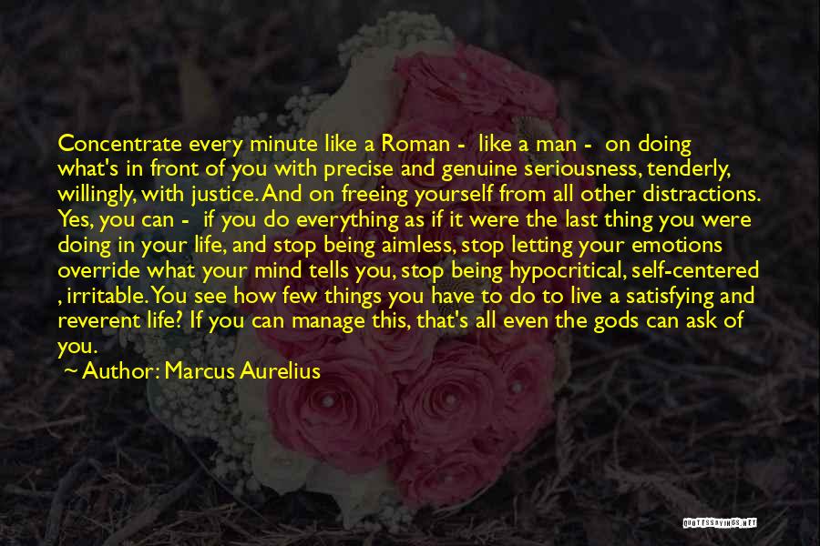 Marcus Aurelius Quotes: Concentrate Every Minute Like A Roman - Like A Man - On Doing What's In Front Of You With Precise