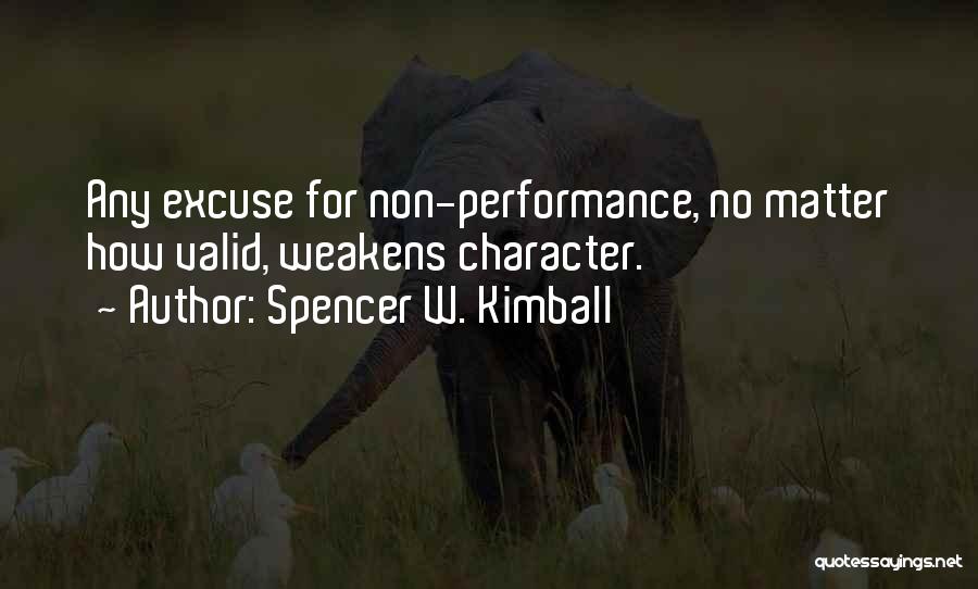 Spencer W. Kimball Quotes: Any Excuse For Non-performance, No Matter How Valid, Weakens Character.