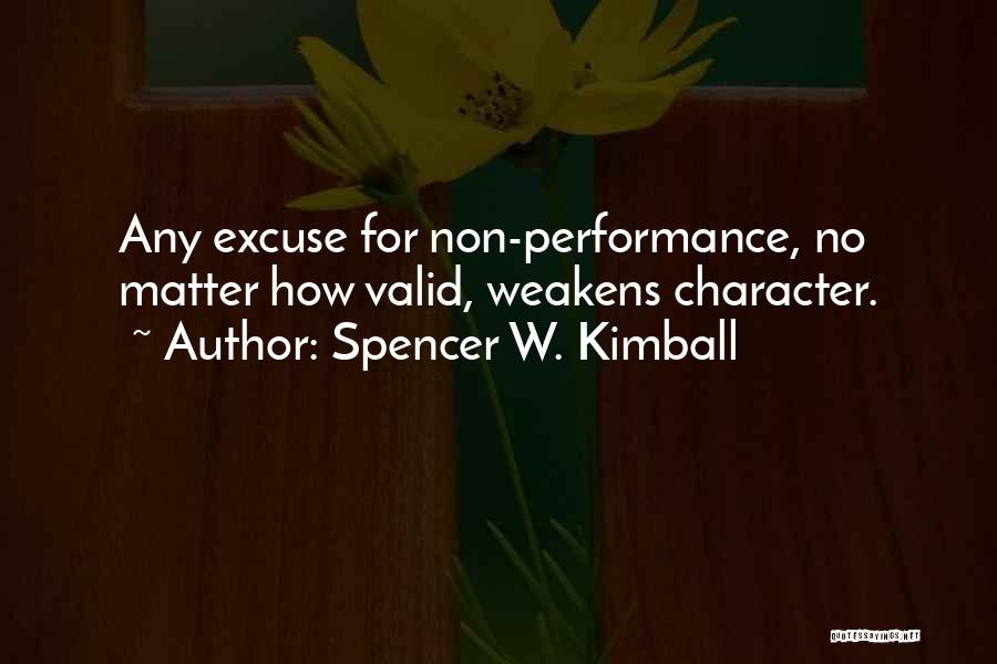 Spencer W. Kimball Quotes: Any Excuse For Non-performance, No Matter How Valid, Weakens Character.