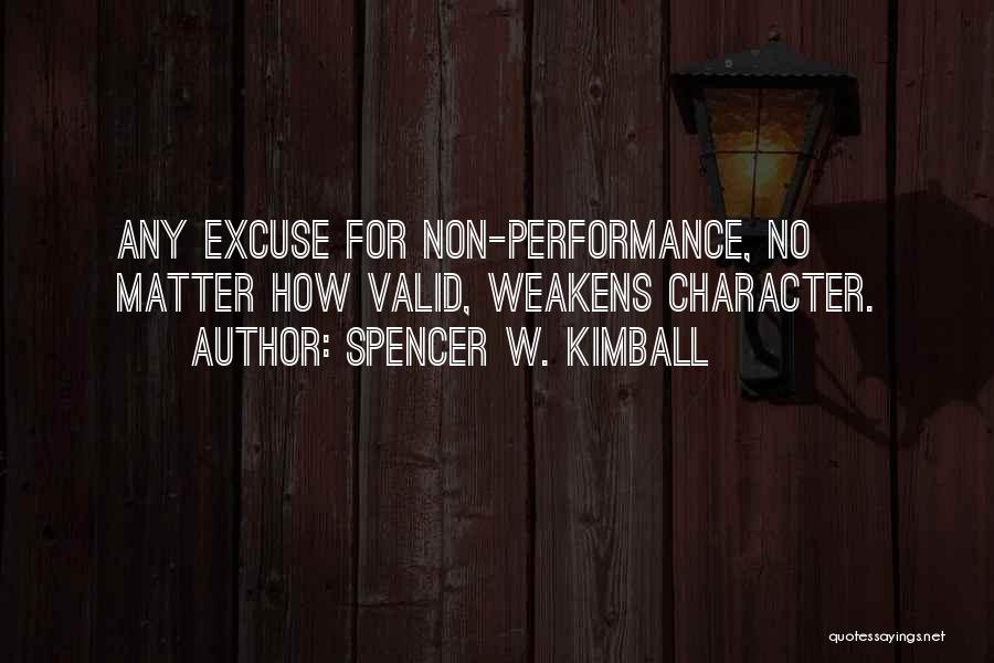 Spencer W. Kimball Quotes: Any Excuse For Non-performance, No Matter How Valid, Weakens Character.