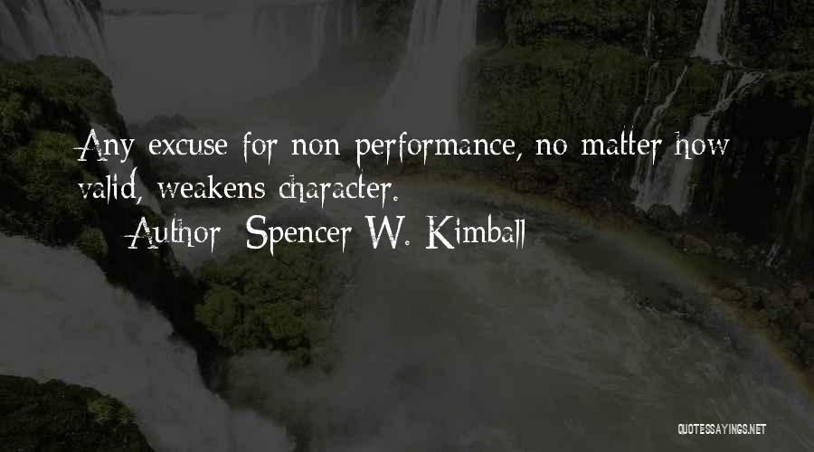 Spencer W. Kimball Quotes: Any Excuse For Non-performance, No Matter How Valid, Weakens Character.