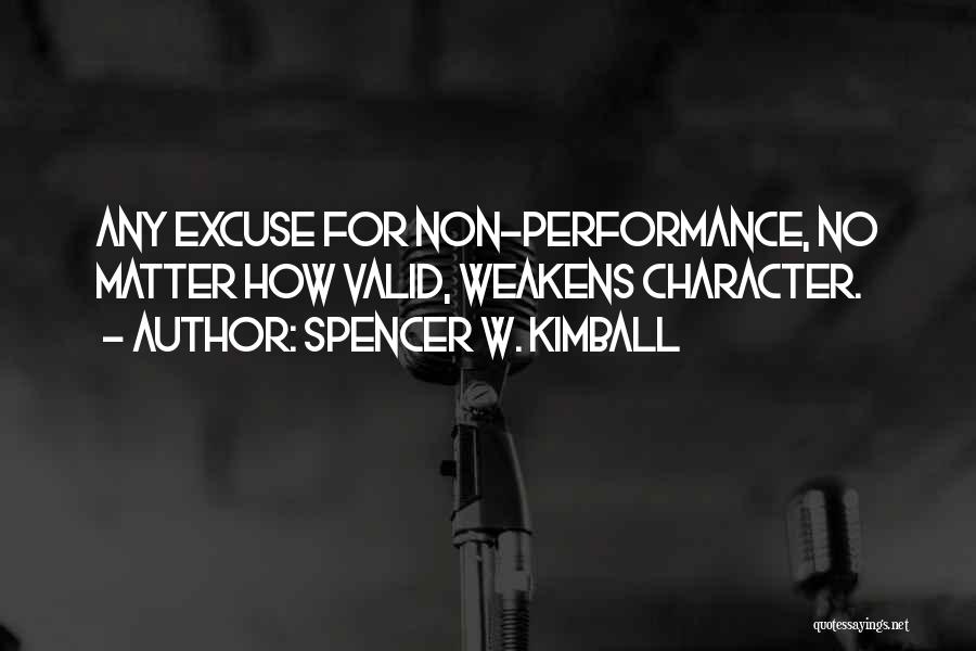 Spencer W. Kimball Quotes: Any Excuse For Non-performance, No Matter How Valid, Weakens Character.