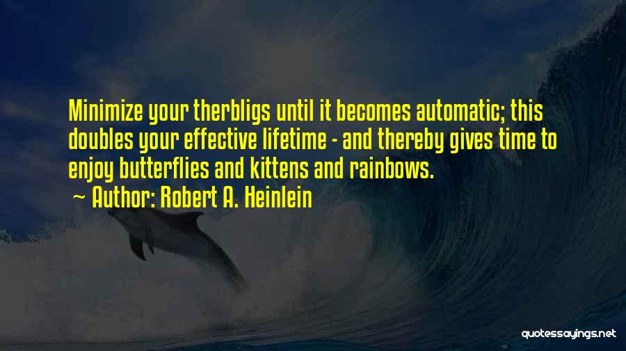 Robert A. Heinlein Quotes: Minimize Your Therbligs Until It Becomes Automatic; This Doubles Your Effective Lifetime - And Thereby Gives Time To Enjoy Butterflies