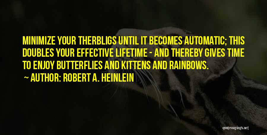 Robert A. Heinlein Quotes: Minimize Your Therbligs Until It Becomes Automatic; This Doubles Your Effective Lifetime - And Thereby Gives Time To Enjoy Butterflies