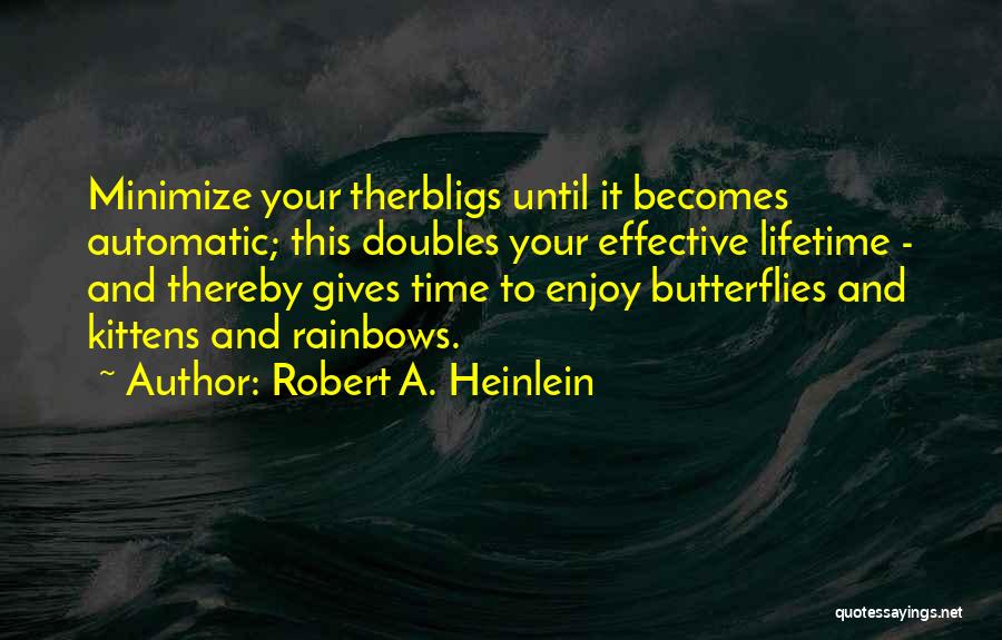 Robert A. Heinlein Quotes: Minimize Your Therbligs Until It Becomes Automatic; This Doubles Your Effective Lifetime - And Thereby Gives Time To Enjoy Butterflies