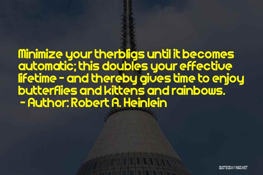 Robert A. Heinlein Quotes: Minimize Your Therbligs Until It Becomes Automatic; This Doubles Your Effective Lifetime - And Thereby Gives Time To Enjoy Butterflies