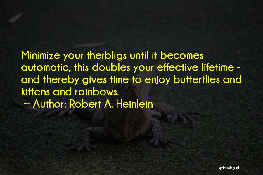 Robert A. Heinlein Quotes: Minimize Your Therbligs Until It Becomes Automatic; This Doubles Your Effective Lifetime - And Thereby Gives Time To Enjoy Butterflies