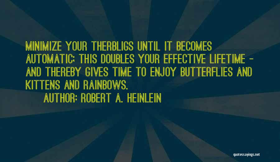 Robert A. Heinlein Quotes: Minimize Your Therbligs Until It Becomes Automatic; This Doubles Your Effective Lifetime - And Thereby Gives Time To Enjoy Butterflies