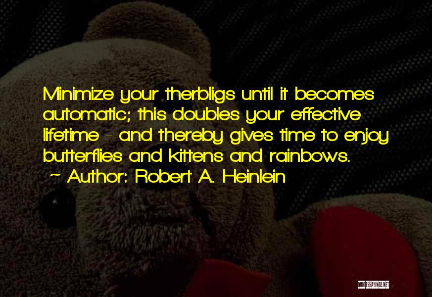 Robert A. Heinlein Quotes: Minimize Your Therbligs Until It Becomes Automatic; This Doubles Your Effective Lifetime - And Thereby Gives Time To Enjoy Butterflies