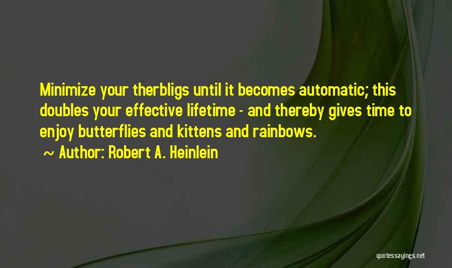 Robert A. Heinlein Quotes: Minimize Your Therbligs Until It Becomes Automatic; This Doubles Your Effective Lifetime - And Thereby Gives Time To Enjoy Butterflies