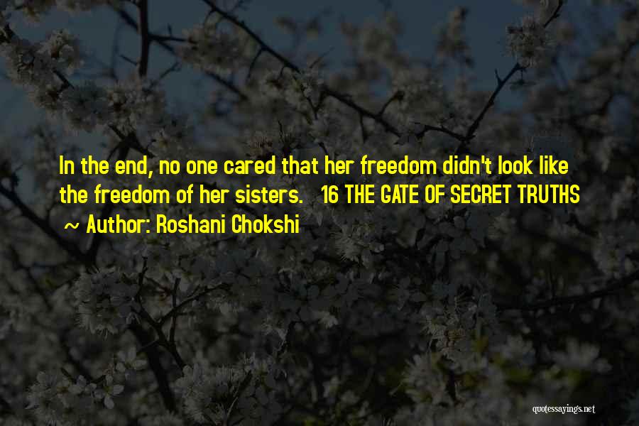 Roshani Chokshi Quotes: In The End, No One Cared That Her Freedom Didn't Look Like The Freedom Of Her Sisters. 16 The Gate