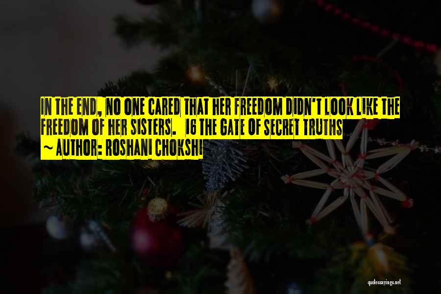 Roshani Chokshi Quotes: In The End, No One Cared That Her Freedom Didn't Look Like The Freedom Of Her Sisters. 16 The Gate