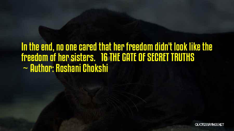 Roshani Chokshi Quotes: In The End, No One Cared That Her Freedom Didn't Look Like The Freedom Of Her Sisters. 16 The Gate