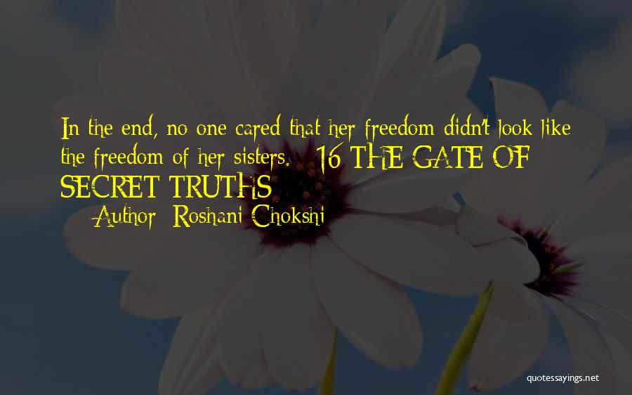 Roshani Chokshi Quotes: In The End, No One Cared That Her Freedom Didn't Look Like The Freedom Of Her Sisters. 16 The Gate