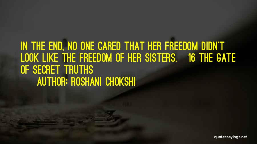 Roshani Chokshi Quotes: In The End, No One Cared That Her Freedom Didn't Look Like The Freedom Of Her Sisters. 16 The Gate