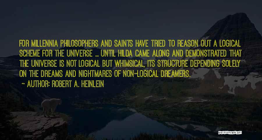 Robert A. Heinlein Quotes: For Millennia Philosophers And Saints Have Tried To Reason Out A Logical Scheme For The Universe ... Until Hilda Came