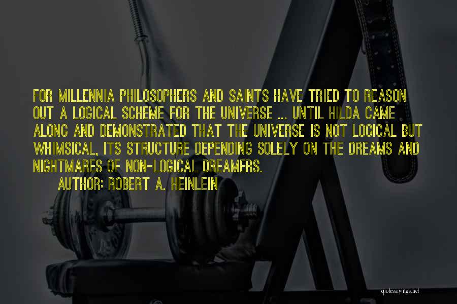 Robert A. Heinlein Quotes: For Millennia Philosophers And Saints Have Tried To Reason Out A Logical Scheme For The Universe ... Until Hilda Came