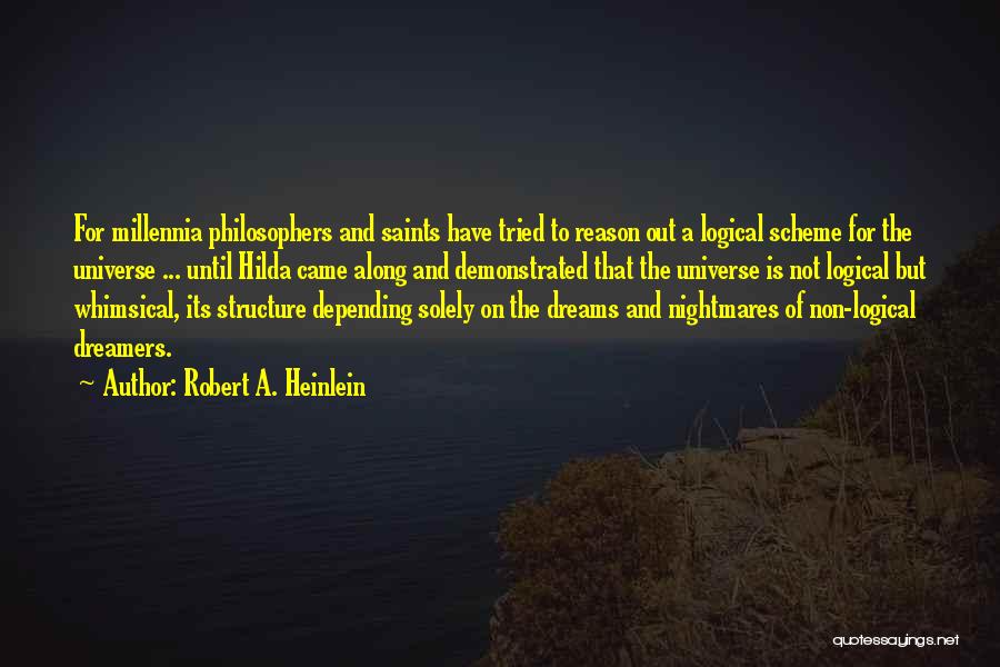 Robert A. Heinlein Quotes: For Millennia Philosophers And Saints Have Tried To Reason Out A Logical Scheme For The Universe ... Until Hilda Came