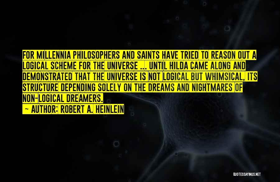 Robert A. Heinlein Quotes: For Millennia Philosophers And Saints Have Tried To Reason Out A Logical Scheme For The Universe ... Until Hilda Came