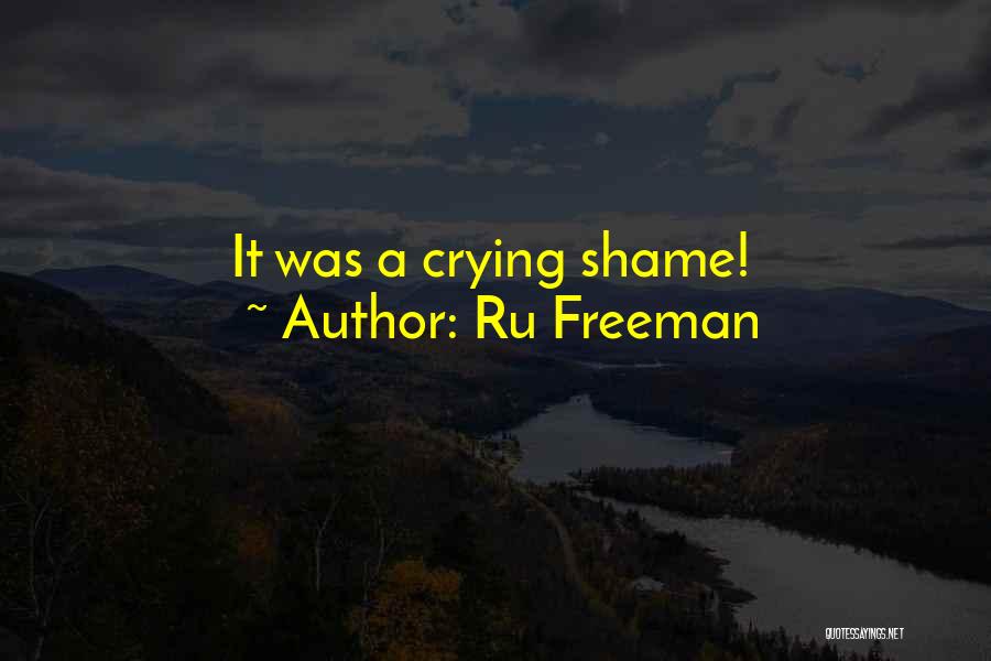 Ru Freeman Quotes: It Was A Crying Shame!