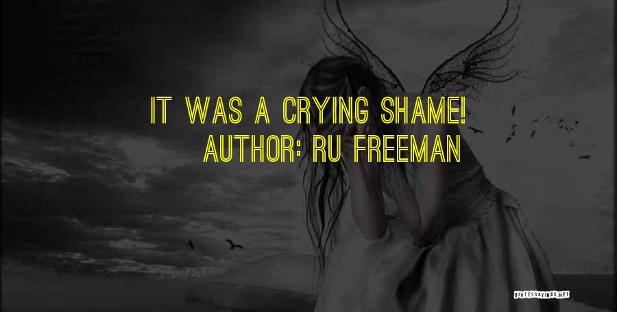 Ru Freeman Quotes: It Was A Crying Shame!
