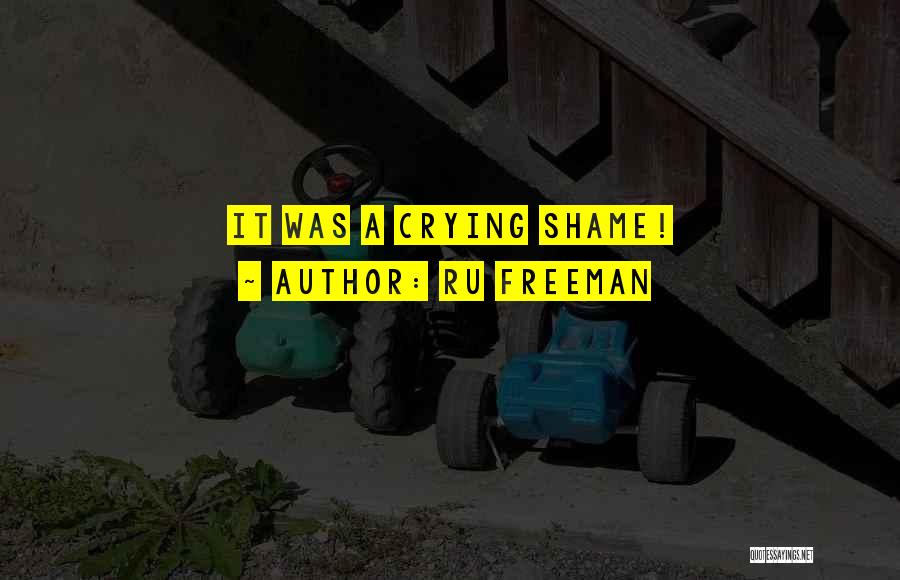 Ru Freeman Quotes: It Was A Crying Shame!