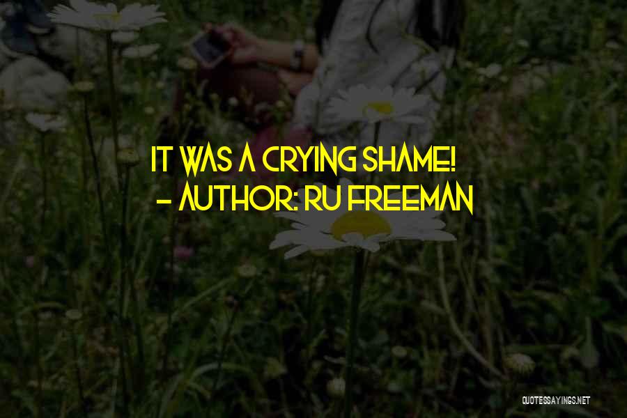 Ru Freeman Quotes: It Was A Crying Shame!