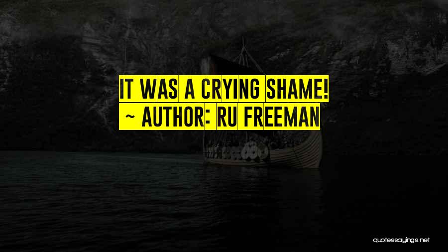 Ru Freeman Quotes: It Was A Crying Shame!
