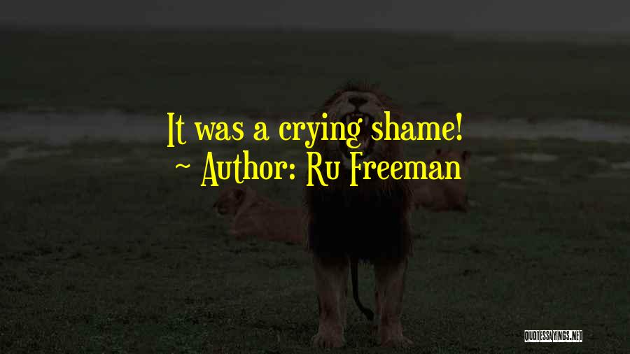 Ru Freeman Quotes: It Was A Crying Shame!