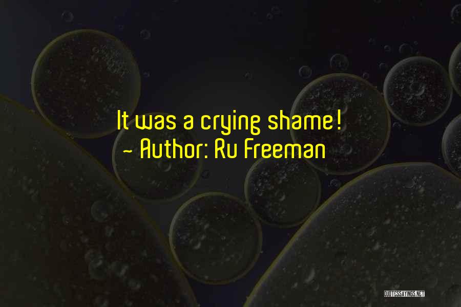 Ru Freeman Quotes: It Was A Crying Shame!