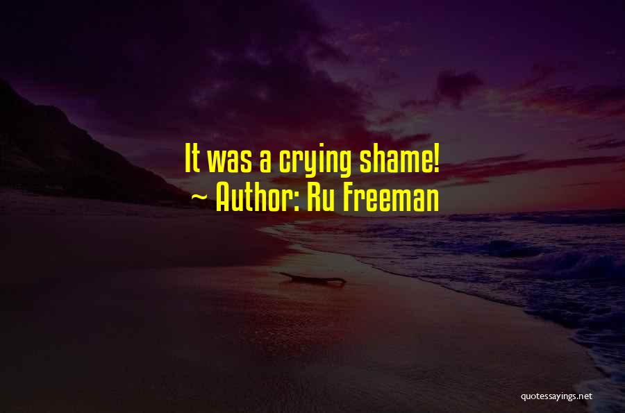 Ru Freeman Quotes: It Was A Crying Shame!