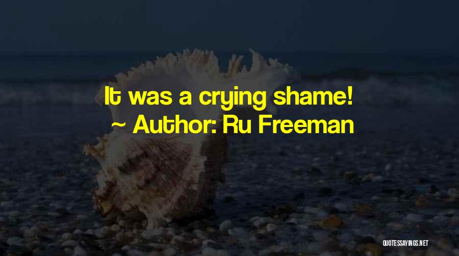 Ru Freeman Quotes: It Was A Crying Shame!