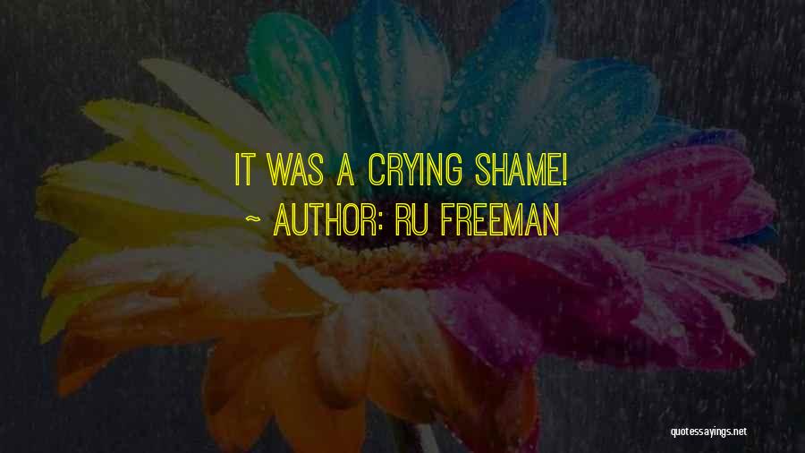 Ru Freeman Quotes: It Was A Crying Shame!