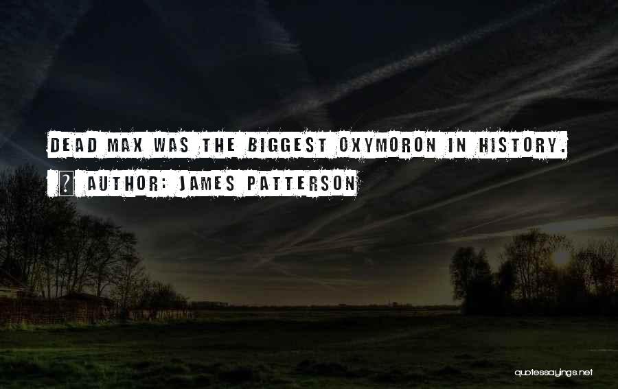 James Patterson Quotes: Dead Max Was The Biggest Oxymoron In History.