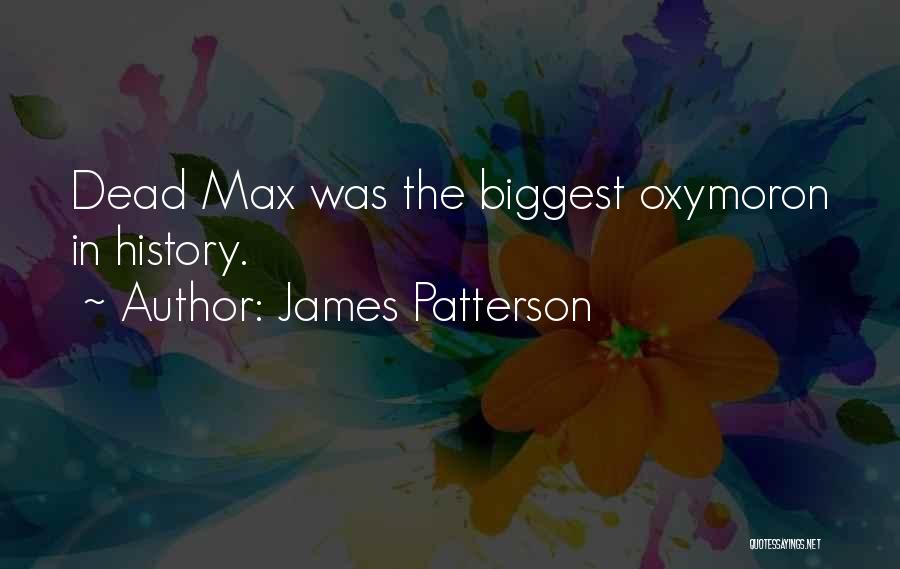 James Patterson Quotes: Dead Max Was The Biggest Oxymoron In History.