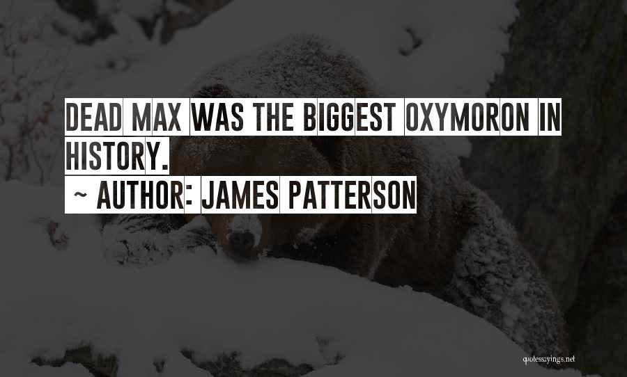 James Patterson Quotes: Dead Max Was The Biggest Oxymoron In History.