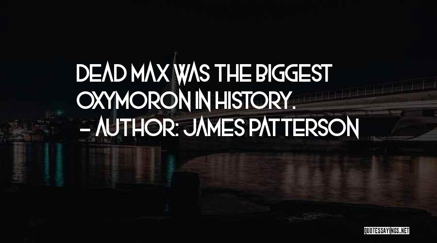 James Patterson Quotes: Dead Max Was The Biggest Oxymoron In History.