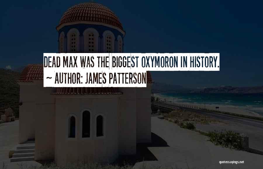 James Patterson Quotes: Dead Max Was The Biggest Oxymoron In History.