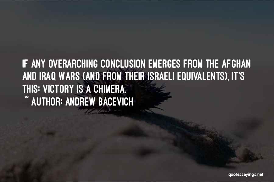 Andrew Bacevich Quotes: If Any Overarching Conclusion Emerges From The Afghan And Iraq Wars (and From Their Israeli Equivalents), It's This: Victory Is
