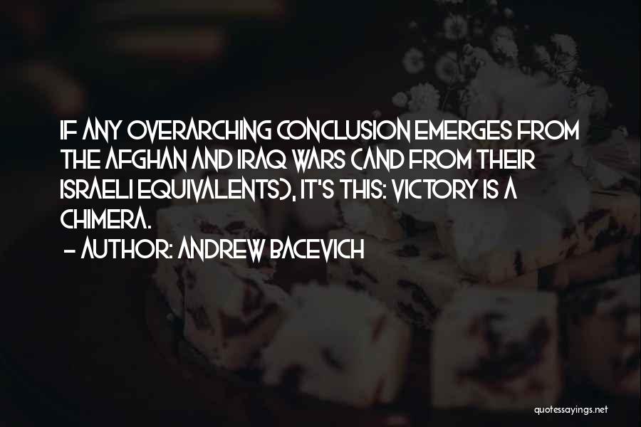 Andrew Bacevich Quotes: If Any Overarching Conclusion Emerges From The Afghan And Iraq Wars (and From Their Israeli Equivalents), It's This: Victory Is