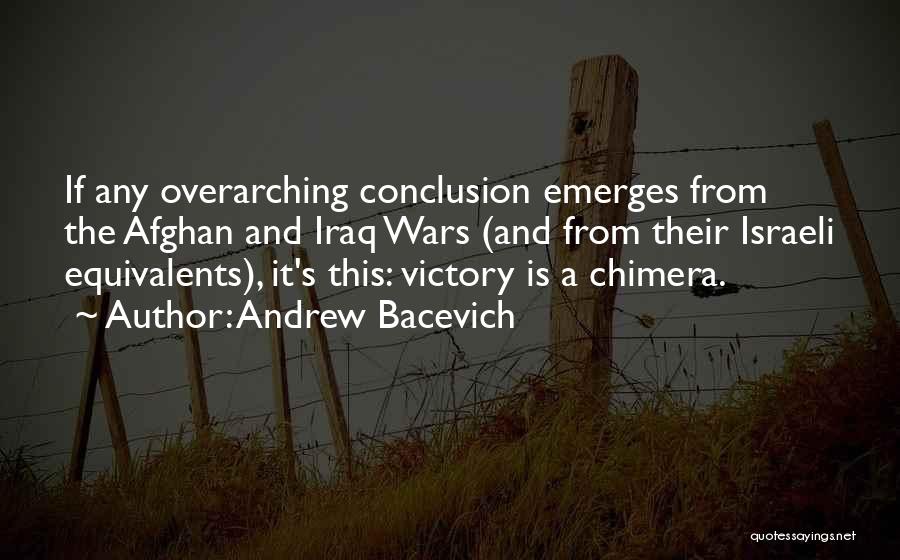 Andrew Bacevich Quotes: If Any Overarching Conclusion Emerges From The Afghan And Iraq Wars (and From Their Israeli Equivalents), It's This: Victory Is