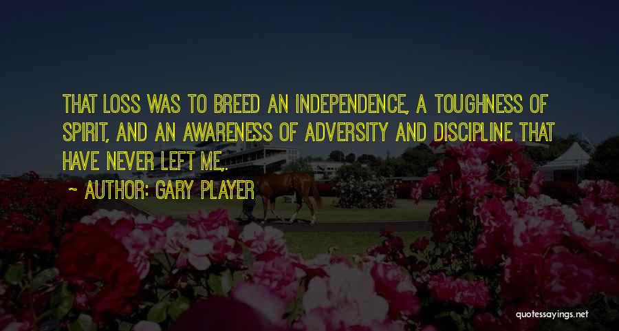 Gary Player Quotes: That Loss Was To Breed An Independence, A Toughness Of Spirit, And An Awareness Of Adversity And Discipline That Have